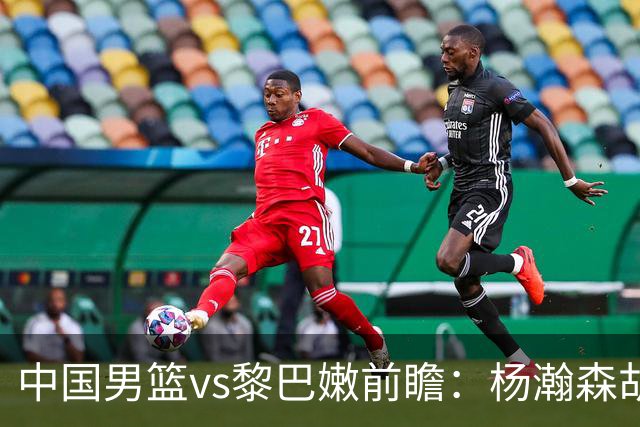 中国男篮vs黎巴嫩前瞻：杨瀚森胡金秋双塔成关键 欲破主场不胜魔咒