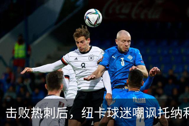 击败热刺后，纽卡球迷嘲讽托纳利：你本该留在大俱乐部的