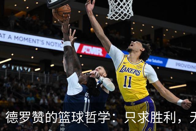 德罗赞的篮球哲学：只求胜利，无惧角色转变