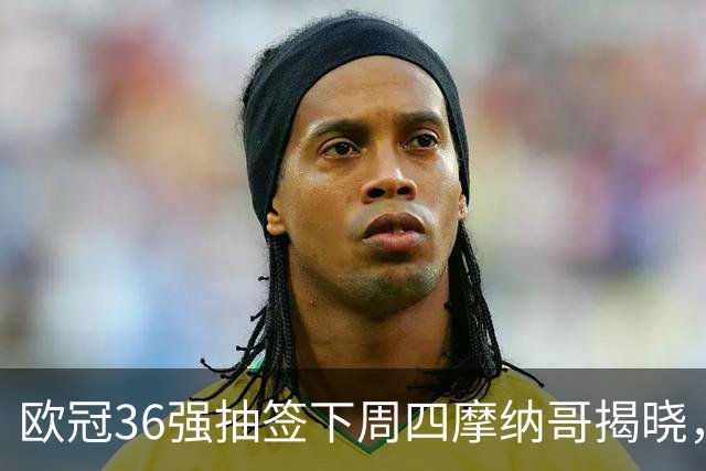 欧冠36强抽签下周四摩纳哥揭晓，拜仁8个对手将一次看清