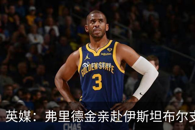 英媒：弗里德金亲赴伊斯坦布尔支持罗马，与埃弗顿形成鲜明反差
