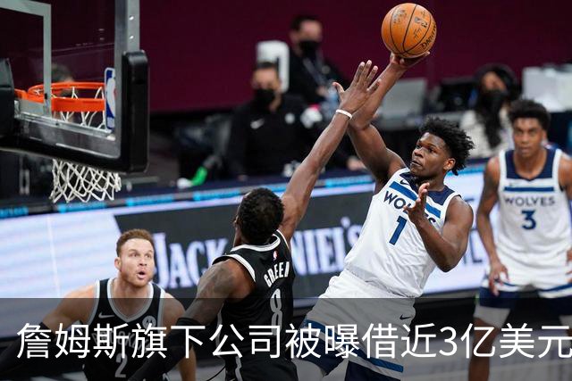 詹姆斯旗下公司被曝借近3亿美元，债主是中西部两家寿险公司