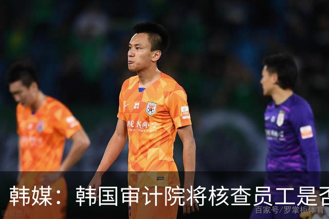 韩媒：韩国审计院将核查员工是否有包庇“裁判性招门”的行为