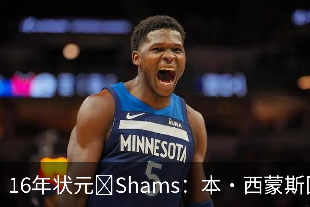 16年状元💥Shams：本·西蒙斯回归NBA&1年350万加盟国王！